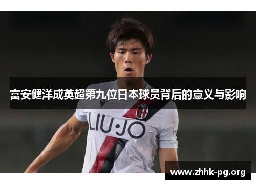 富安健洋成英超第九位日本球员背后的意义与影响