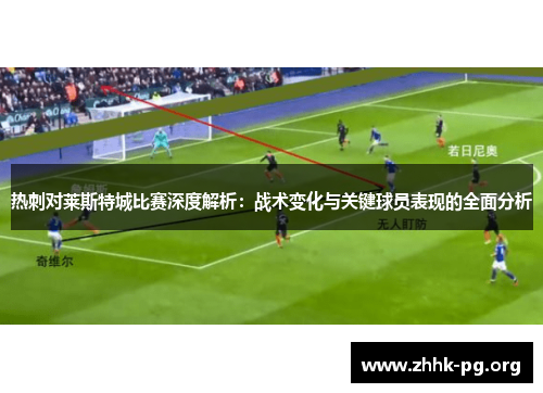 热刺对莱斯特城比赛深度解析：战术变化与关键球员表现的全面分析