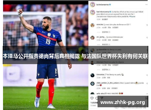 本泽马公开指责德尚背后真相揭露 与法国队世界杯失利有何关联