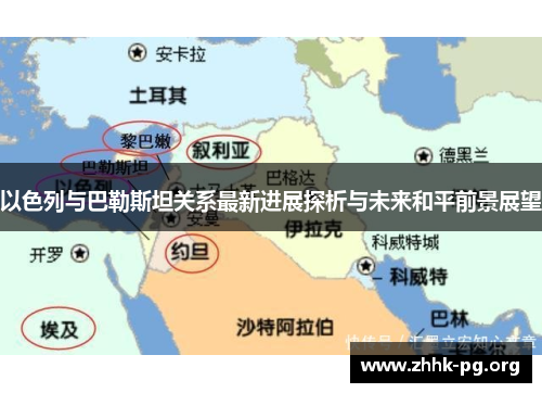 以色列与巴勒斯坦关系最新进展探析与未来和平前景展望