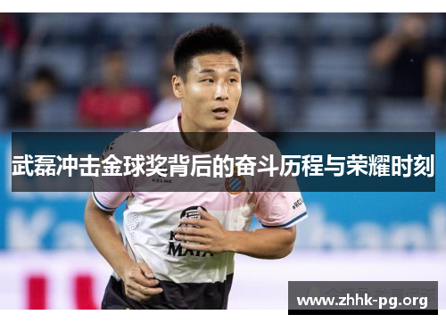 武磊冲击金球奖背后的奋斗历程与荣耀时刻