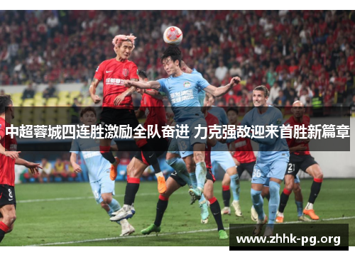 中超蓉城四连胜激励全队奋进 力克强敌迎来首胜新篇章