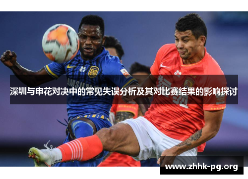 深圳与申花对决中的常见失误分析及其对比赛结果的影响探讨