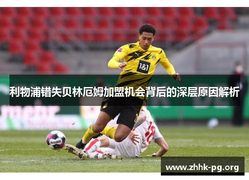 利物浦错失贝林厄姆加盟机会背后的深层原因解析