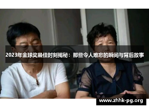 2023年金球奖最佳时刻揭秘：那些令人难忘的瞬间与背后故事