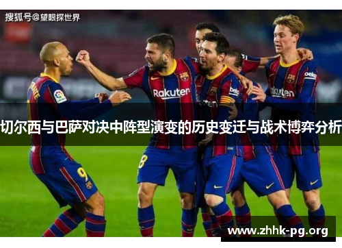 切尔西与巴萨对决中阵型演变的历史变迁与战术博弈分析