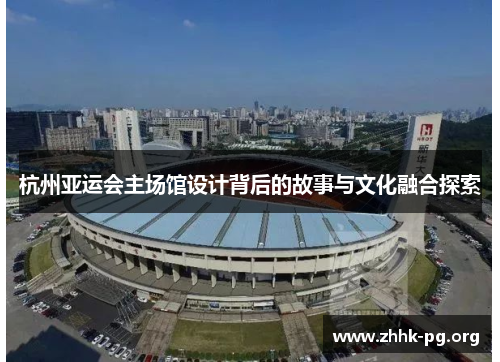 杭州亚运会主场馆设计背后的故事与文化融合探索
