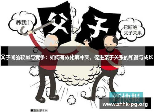 父子间的较量与竞争：如何有效化解冲突，促进亲子关系的和谐与成长