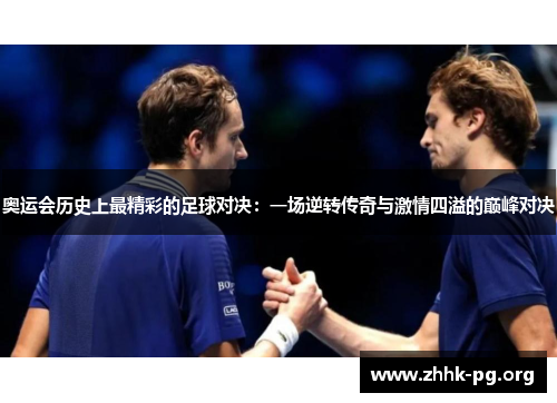 奥运会历史上最精彩的足球对决：一场逆转传奇与激情四溢的巅峰对决