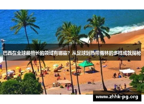 巴西在全球最擅长的领域有哪些？从足球到热带雨林的多样成就揭秘