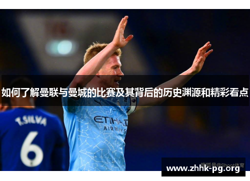 如何了解曼联与曼城的比赛及其背后的历史渊源和精彩看点