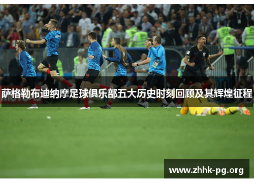 萨格勒布迪纳摩足球俱乐部五大历史时刻回顾及其辉煌征程