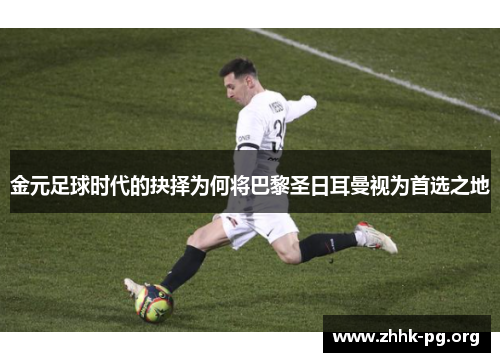 金元足球时代的抉择为何将巴黎圣日耳曼视为首选之地