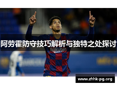 阿劳霍防守技巧解析与独特之处探讨