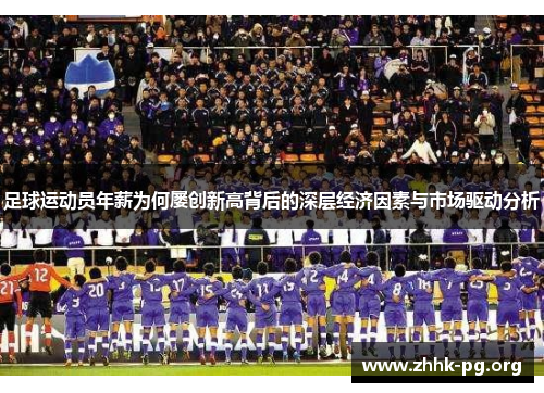 足球运动员年薪为何屡创新高背后的深层经济因素与市场驱动分析