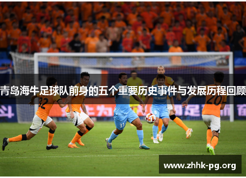 青岛海牛足球队前身的五个重要历史事件与发展历程回顾